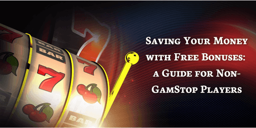 Saving Your Money with Free Bonuses: a Guide for Non-GamStop Players